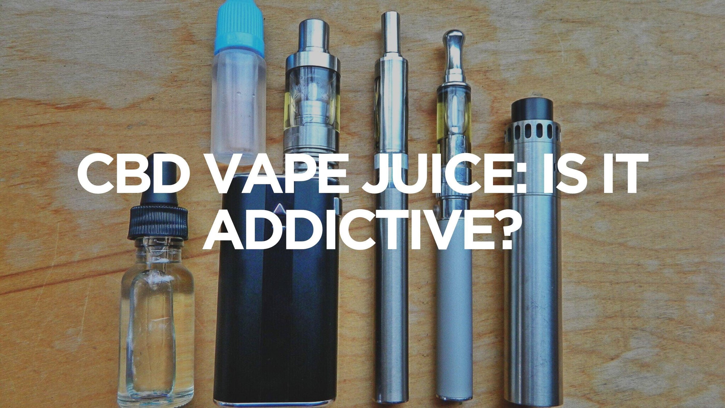 CBD Vape Juice: Is It Addictive?