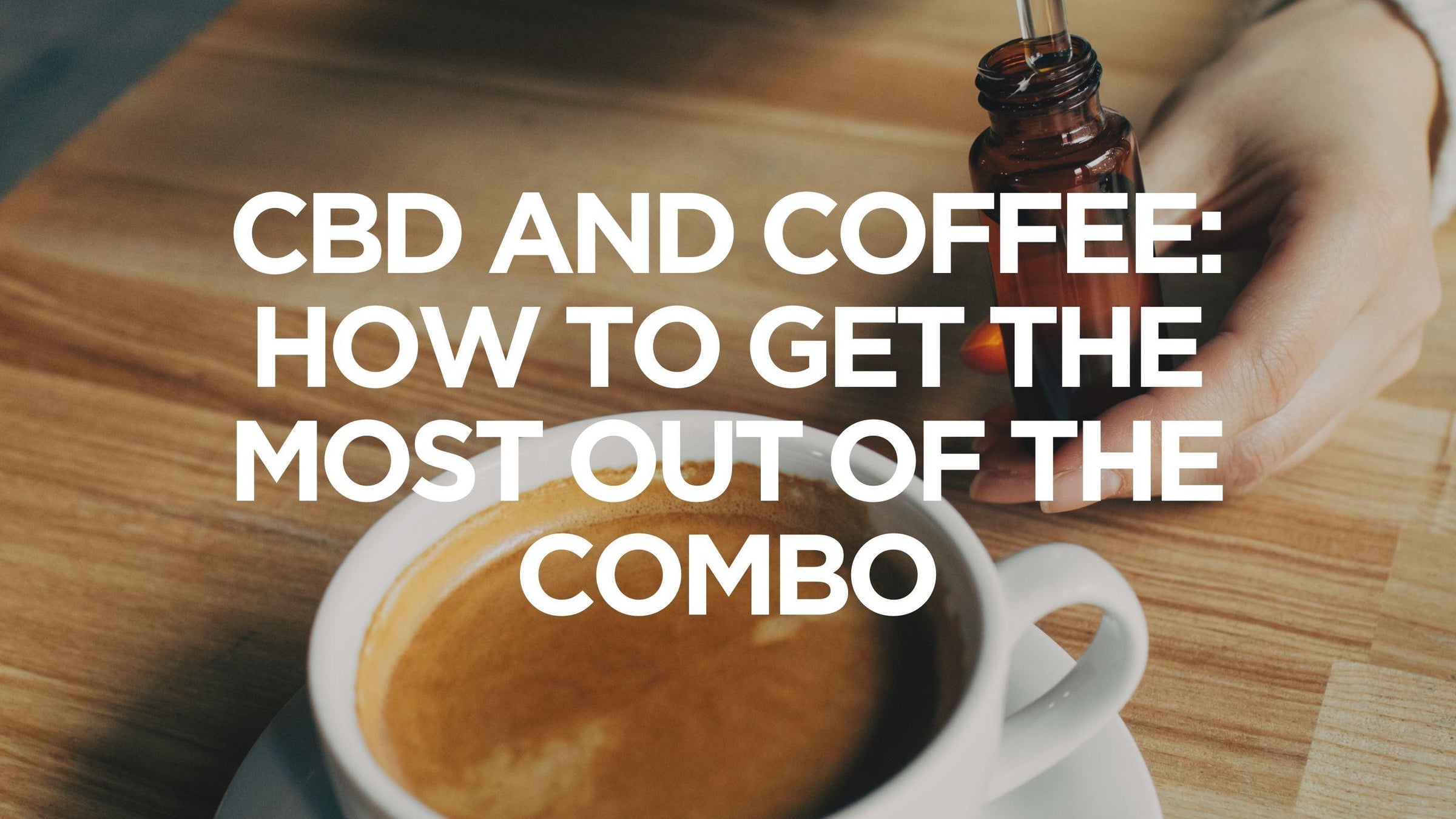 CBD and Coffee: How to Get the Most Out of the Combo