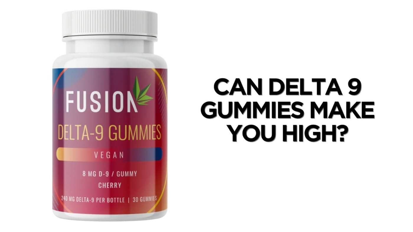 Can Delta 9 Gummies Make You High? | Fusion CBD