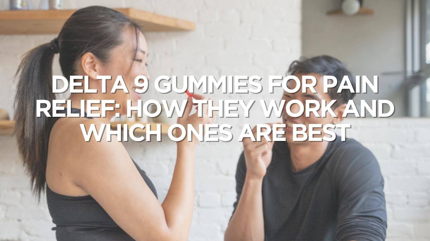 Delta 9 Gummies for Pain Relief: How They Work and Which Ones Are Best