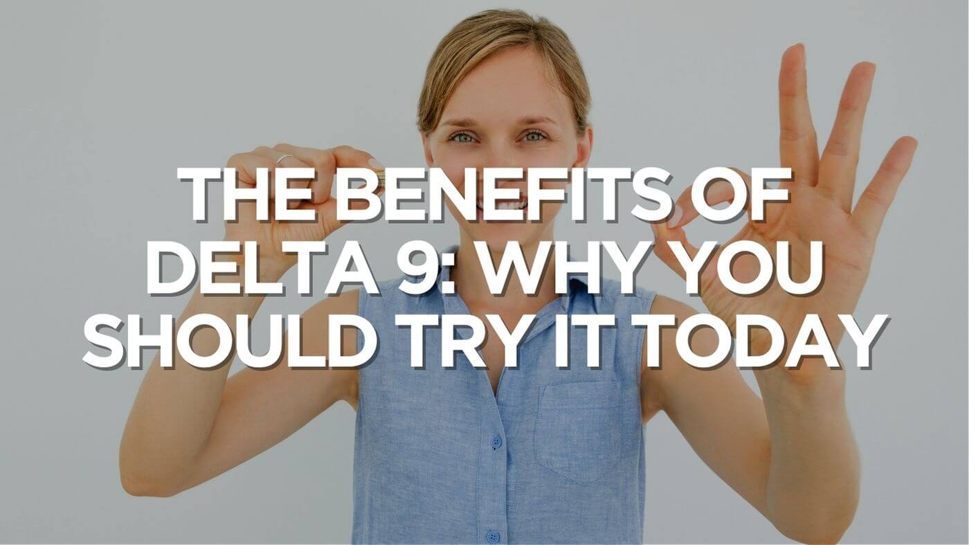 The Benefits of Delta 9: Why You Should Try It Today