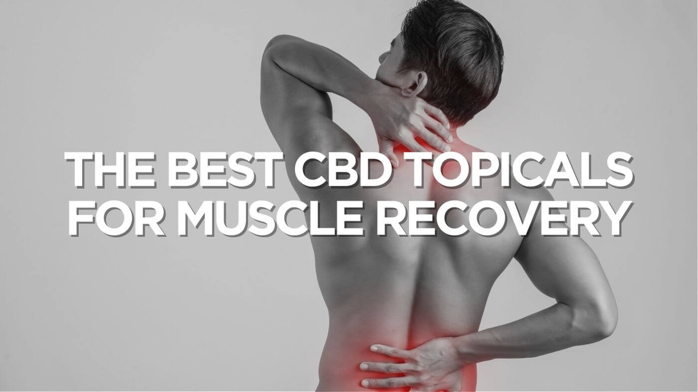 The Best CBD Topicals for Muscle Recovery: A Guide to the Market