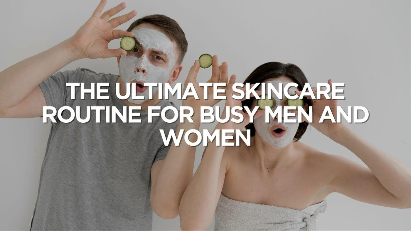 The Ultimate Skincare Routine for Busy Men and Women | Budlyft