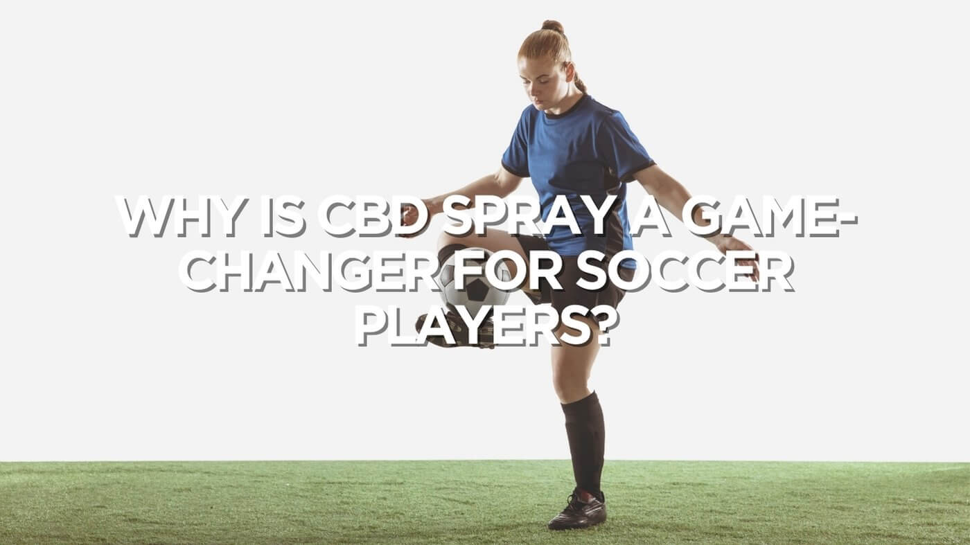 Why Is CBD Spray A Game-Changer For Soccer Players? | Fusion CBD